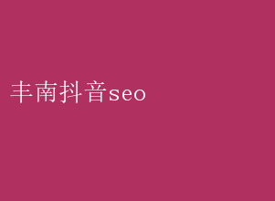 丰南抖音seo 丰南抖音SEO优化实战技巧